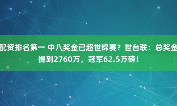 配资排名第一 中八奖金已超世锦赛？世台联：总奖金提到2760万，冠军62.5万磅！
